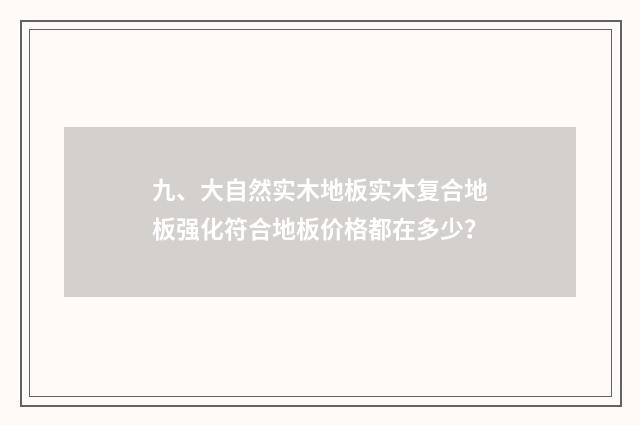 九、大自然实木地板实木复合地板强化符合地板价格都在多少?