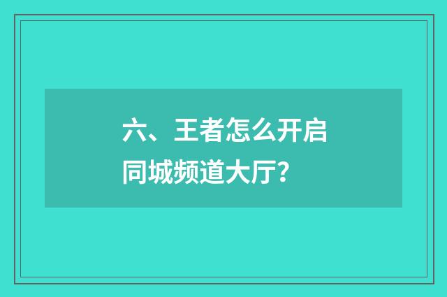 六、王者怎么开启同城频道大厅？
