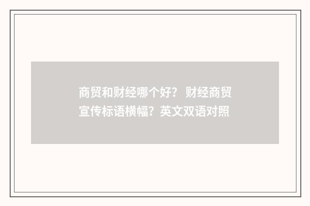 商贸和财经哪个好？ 财经商贸宣传标语横幅？英文双语对照