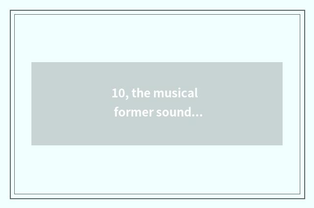 10, the musical former sound of alone epicure?
