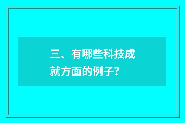 三、有哪些科技成就方面的例子？