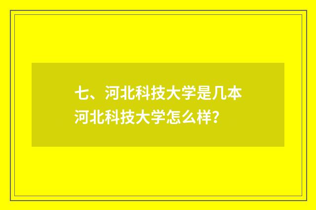 七、河北科技大学是几本河北科技大学怎么样？