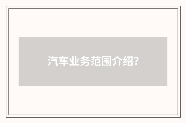 汽车业务范围介绍？