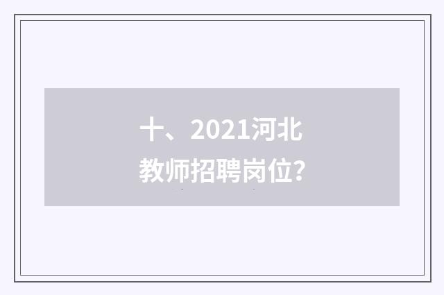 十、2021河北教师招聘岗位？