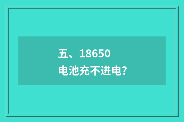五、18650电池充不进电？