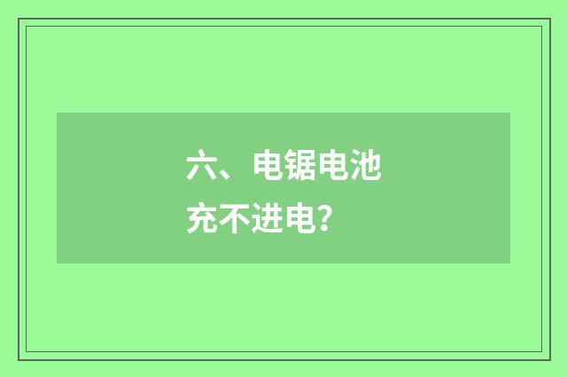六、电锯电池充不进电？