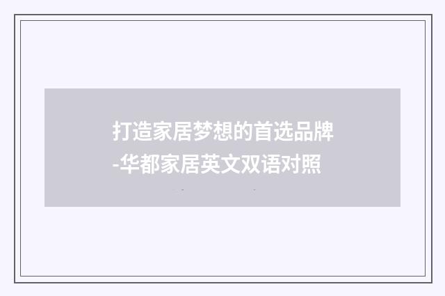 打造家居梦想的首选品牌-华都家居英文双语对照