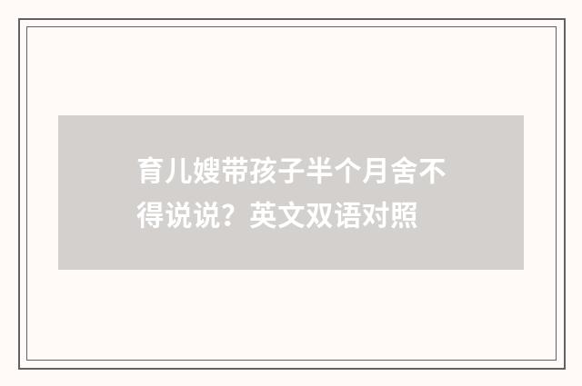 育儿嫂带孩子半个月舍不得说说？英文双语对照