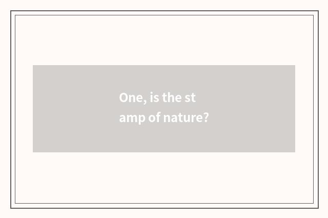 One, is the stamp of nature?