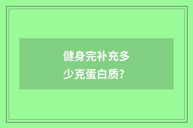 健身完补充多少克蛋白质？