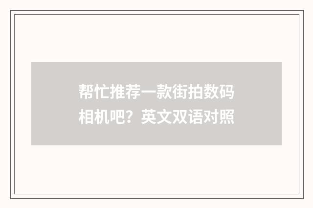 帮忙推荐一款街拍数码相机吧？英文双语对照
