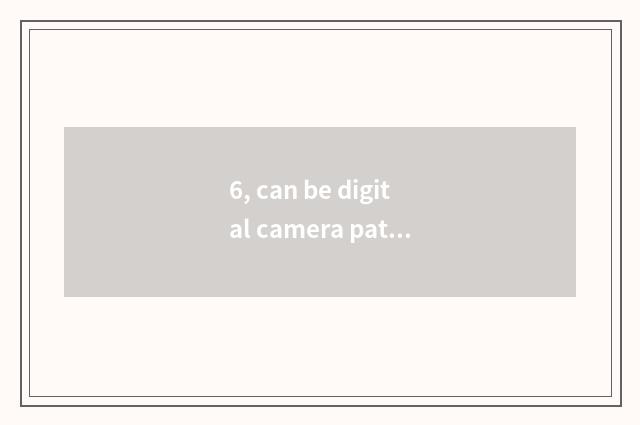 6, can be digital camera patted much further?