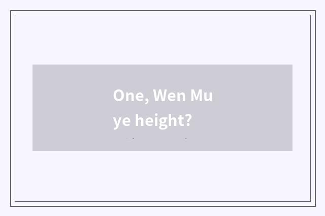 One, Wen Muye height?