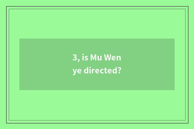 3, is Mu Wenye directed?