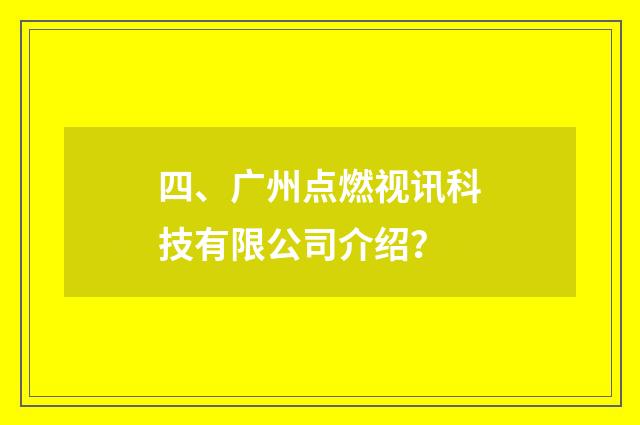 四、广州点燃视讯科技有限公司介绍？