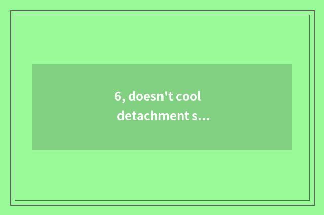 6, doesn't cool detachment see the world say?
