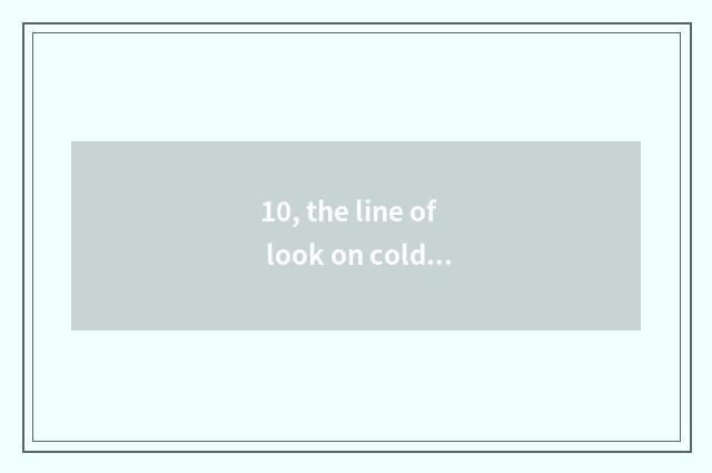 10, the line of look on coldly?