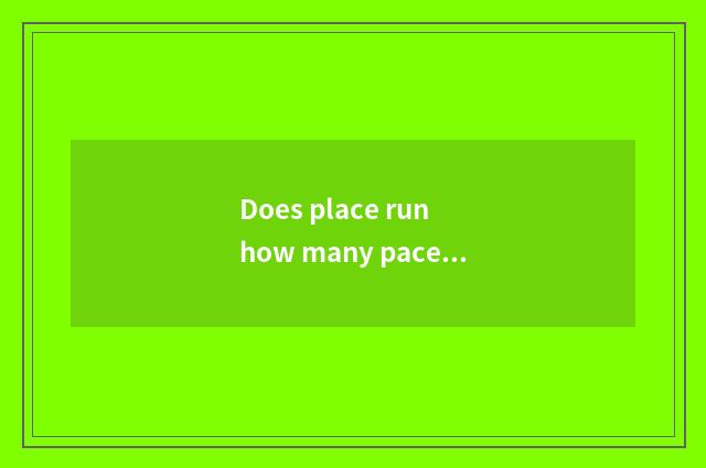 Does place run how many pace?