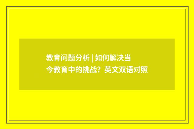 教育问题分析 | 如何解决当今教育中的挑战？英文双语对照