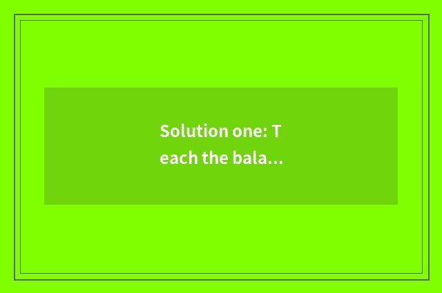 Solution one: Teach the balanced allocation of resource