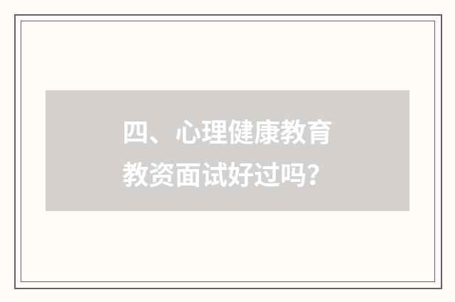 四、心理健康教育教资面试好过吗？