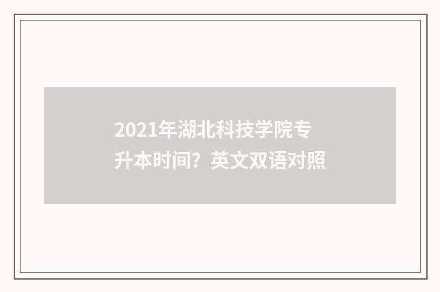 2021年湖北科技学院专升本时间？英文双语对照