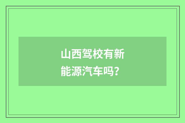 山西驾校有新能源汽车吗?
