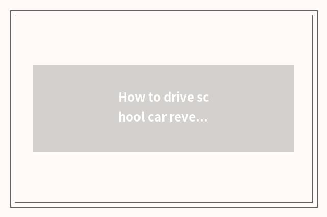 How to drive school car reverse gear to hang?