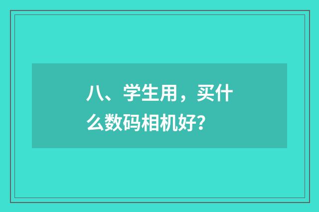 八、学生用，买什么数码相机好？