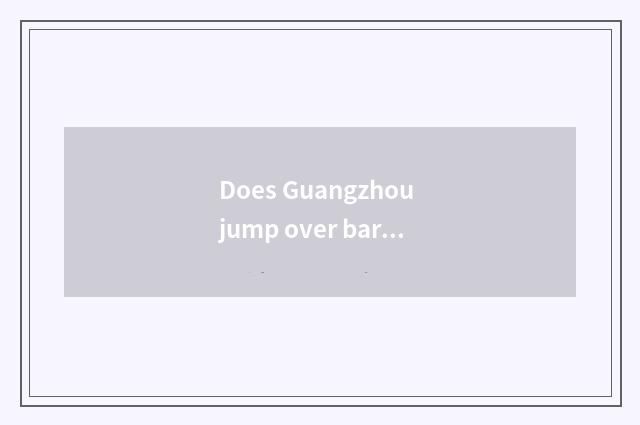 Does Guangzhou jump over bar of the instinctive quality austral show to be in?
