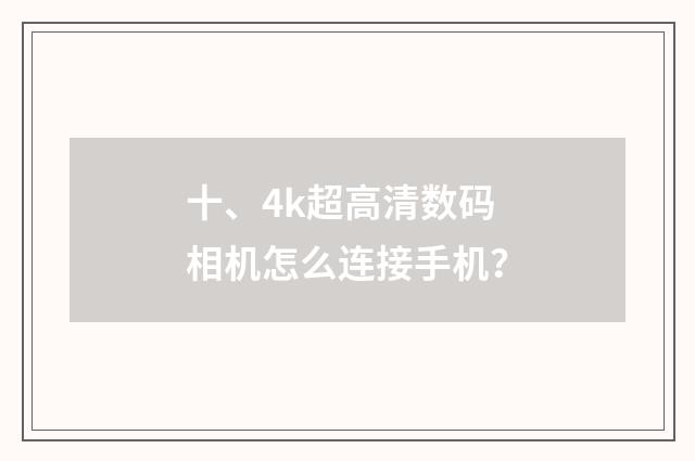 十、4k超高清数码相机怎么连接手机？