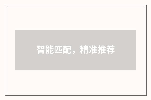 智能匹配，精准推荐