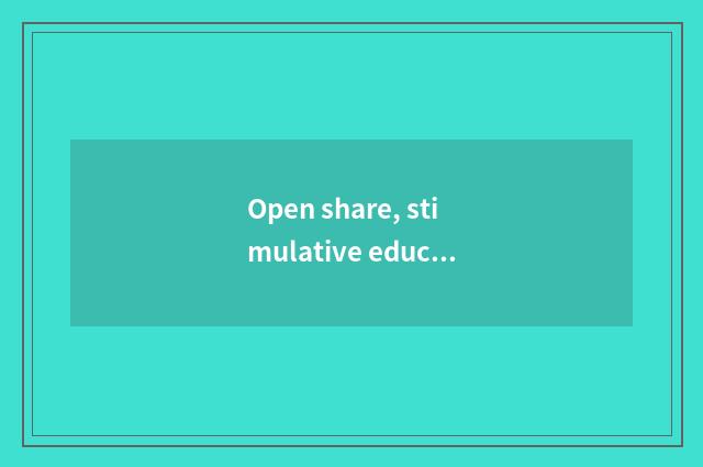 Open share, stimulative education develops