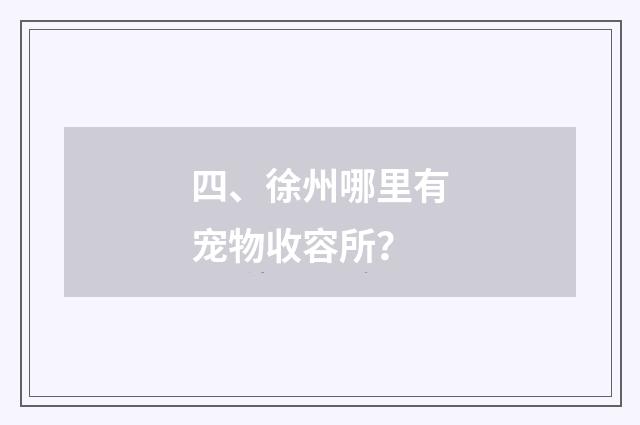 四、徐州哪里有宠物收容所？