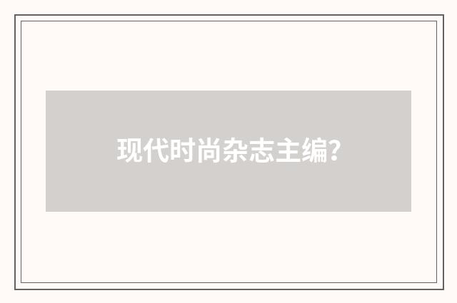 现代时尚杂志主编？