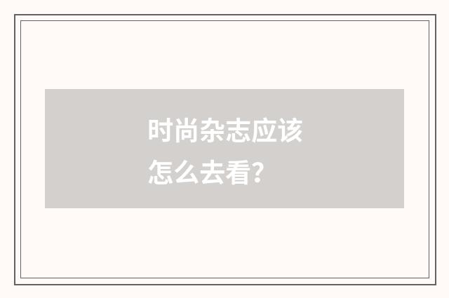 时尚杂志应该怎么去看？