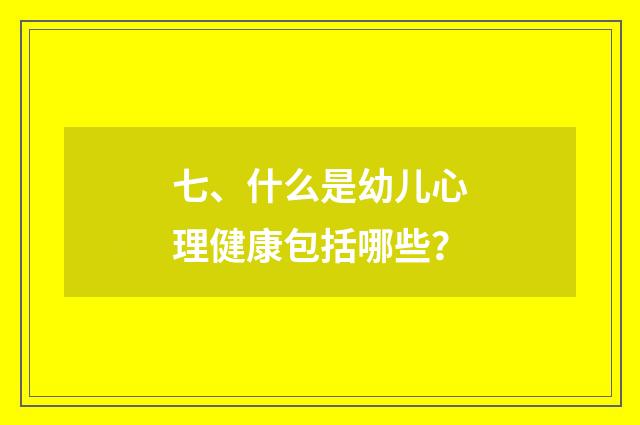 七、什么是幼儿心理健康包括哪些?