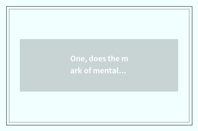 One, does the mark of mental health include?