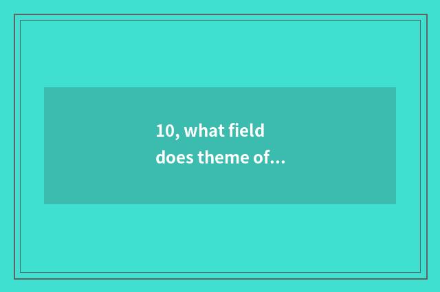 10, what field does theme of mental health lecture include?