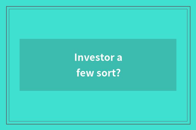 Investor a few sort?