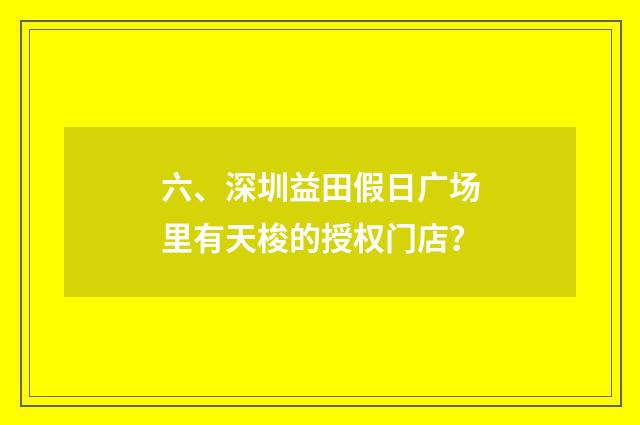 六、深圳益田假日广场里有天梭的授权门店？