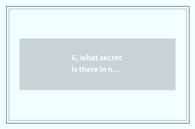 6, what secret is there in nature?