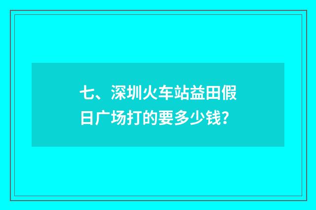 七、深圳火车站益田假日广场打的要多少钱?