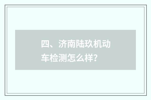 四、济南陆玖机动车检测怎么样？