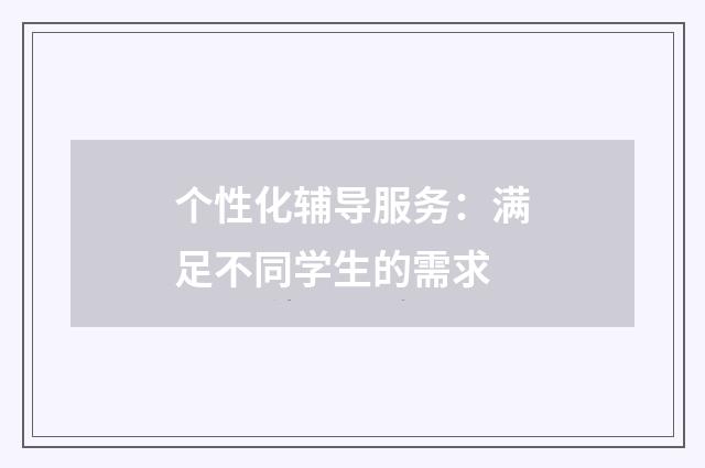 个性化辅导服务：满足不同学生的需求