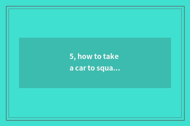 5, how to take a car to square of holiday of Shenzhen beneficial cropland ah am 