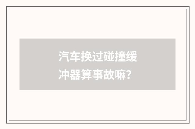 汽车换过碰撞缓冲器算事故嘛？