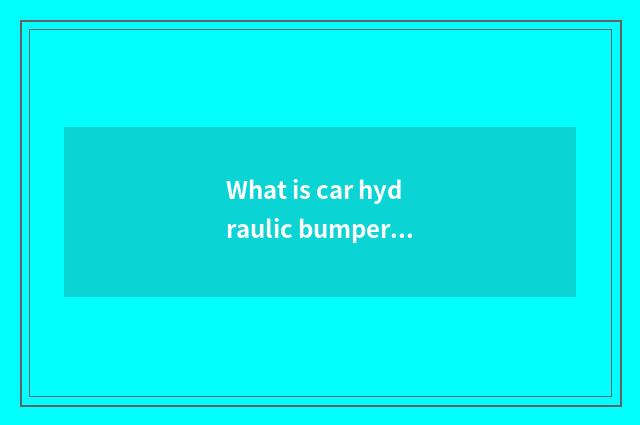 What is car hydraulic bumper?