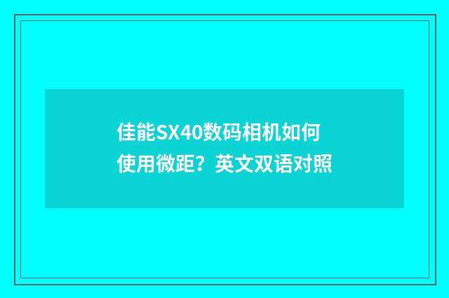 佳能SX40数码相机如何使用微距？英文双语对照