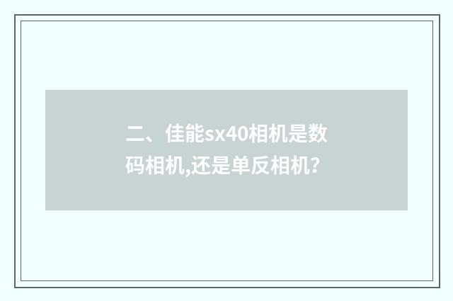 二、佳能sx40相机是数码相机,还是单反相机？
